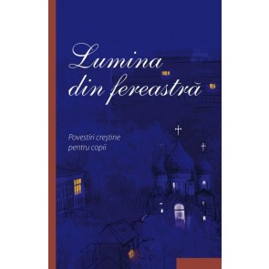 Lumina din fereastră. Povestiri creștine pentru copii