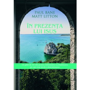 În prezența lui Isus. Un ghid de 40 de zile pentru intimitatea cu Dumnezeu pe care ți-ai dorit-o dintotdeauna