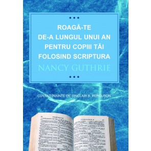 Roagă-te de-a lungul unui an pentru copiii tăi folosind Scriptura