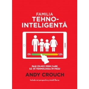 Familia tehno-inteligentă. Pași zilnici prin care să ții tehnologia în frâu