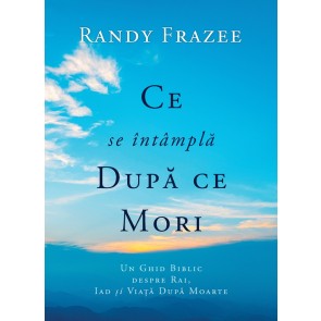 Ce se întâmpla după ce mori. Un ghid biblic despre rai, iad și viața după moarte