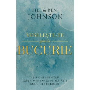 Veselește-te până la bucurie. Trei chei pentru experimentarea plinătații bucuriei Cerului