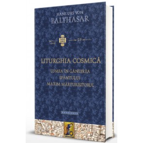 Liturghia cosmică. Lumea în gândirea Sfântului Maxim Mărturisitorul