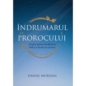 Îndrumarul prorocului. Un ghid pentru manifestarea biblică a darului de prorocie