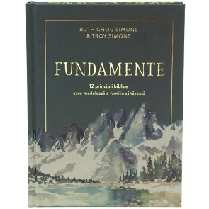Fundamente. 12 principii biblice care modelează o familie sănătoasă