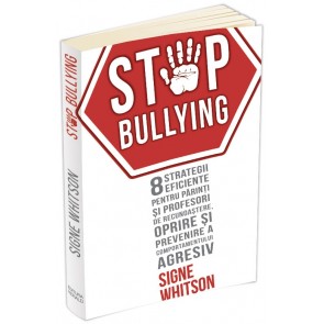 Stop bullying. 8 strategii eficiente pentru părinți și profesori de recunoaștere, oprire și prevenire a comportamentului agresiv