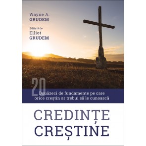 Credințe creștine. Douăzeci de fundamente pe care orice creștin ar trebui să le cunoască