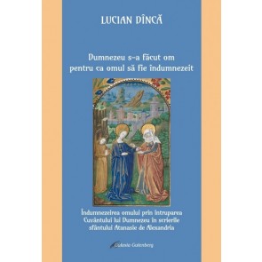 Dumnezeu s-a făcut om pentru ca omul să fie îndumnezeit. Îndumnezeirea omului prin întruparea Cuvântului lui Dumnezeu în scrierile sfântului Atanasie de Alexandria