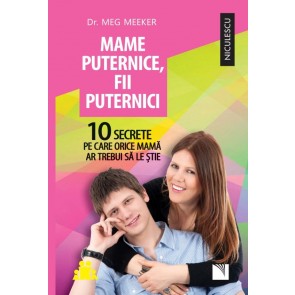 Mame puternice, fii puternici. 10 secrete pe care orice mamă ar trebui să le știe