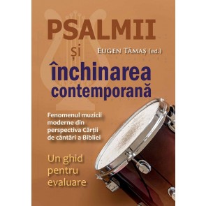 Psalmii și închinarea contemporană. Fenomenul muzicii moderne din perspectiva Cărții de cântări a Bibliei. Un ghid pentru evaluare