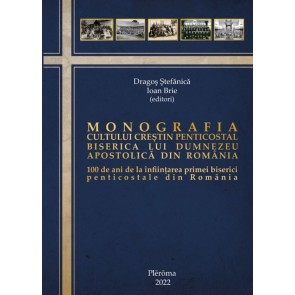 Monografia Cultului Creștin Penticostal. 100 de ani de la înființarea primei biserici penticostale din Romania