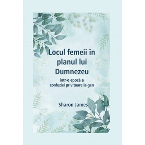 Locul femeii în planul lui Dumnezeu într-o epocă a confuziei privitoare la gen