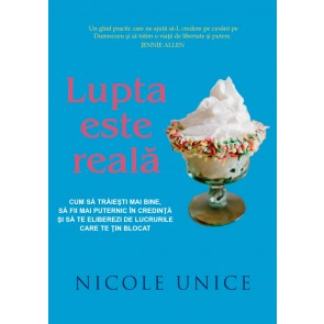 Lupta este reală. Cum să trăiești mai bine, să fii mai puternic în credință și să te eliberezi de lucrurile care te țin blocat