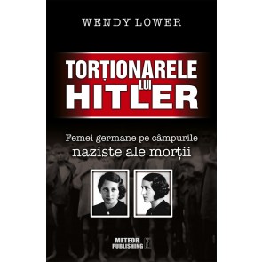 Torționarele lui Hitler. Femei germane pe câmpurile naziste ale morții