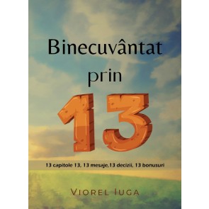 Binecuvântat prin 13. 13 capitole 13, 13 mesaje, 13 decizii, 13 bonusuri