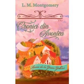 Cronici din Avonlea. Seria "Anne de la Green Gables." Vol. 9, partea I