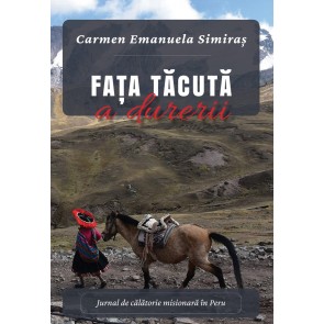 Fața tăcută a durerii. Jurnal de călătorie misionară în Peru