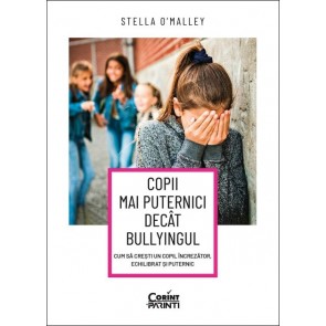 Copii mai puternici decât bullyingul. Cum să crești un copil încrezător, echilibrat și puternic