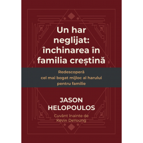 Un har neglijat. Închinarea în familia creștină