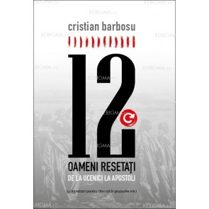 12 oameni resetați. De la ucenici la apostoli