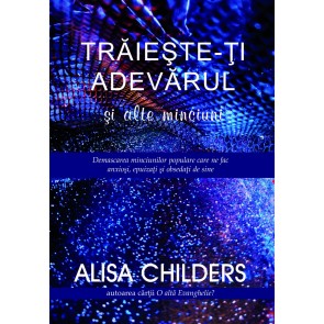 Trăiește-ți adevărul și alte minciuni. Demascarea minciunilor populare care ne fac anxioși, epuizați și obsedați de sine