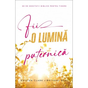 Fii o lumină puternică. 60 de meditații biblice pentru tinere