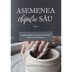 Asemenea chipului Său. Abordări biblice și practice pentru creșterea spirituală