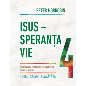 Isus - speranța vie. Înțelegerea și trăirea Evangheliei până la capăt. Seria "Calea plinătății." Cartea 4