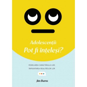 Adolescenții: Pot fi înțeleși? Modelarea caracterului lor, înfruntarea realităților lor