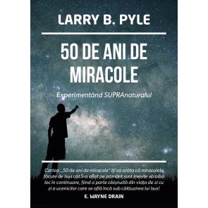 50 de ani de miracole. Experimentând supranaturalul