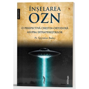 Înșelarea OZN. O perspectivă creştin-ortodoxă asupra extratereștrilor