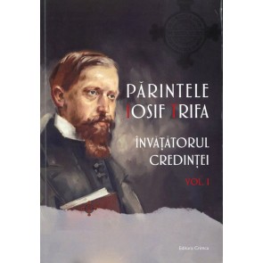 Părintele Iosif Trifa, învățătorul credinței. Vol. 1