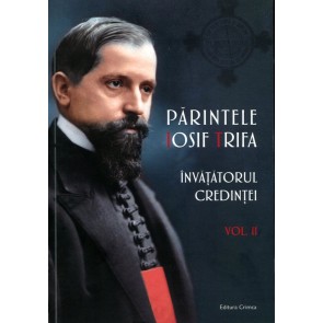 Părintele Iosif Trifa, învățătorul credinței. Vol. 2