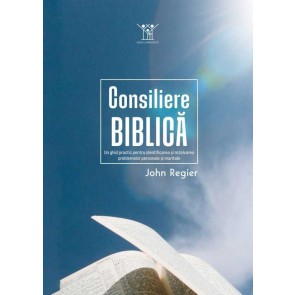 Consiliere biblică. Un ghid practic pentru identificarea și rezolvarea problemelor personale și maritale