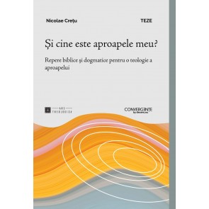 Și cine este aproapele meu? Repere biblice și dogmatice pentru o teologie a aproapelui