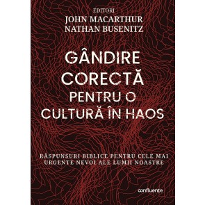 Gândire corectă pentru o cultură în haos. Răspunsuri biblice pentru cele mai urgente nevoi ale lumii noastre