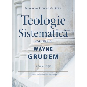 Teologie sistematică. Introducere în doctrinele biblice. Vol. 2