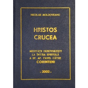 Hristos Crucea. Meditații duhovnicești la Întâia epistolă a Sf. Apostol Pavel către corinteni