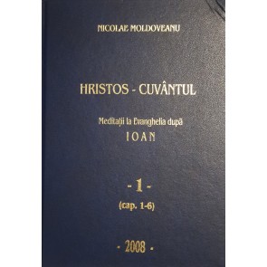 Hristos Cuvântul. Meditații la Evanghelia după Ioan. Vol. 1. Cap. 1-6