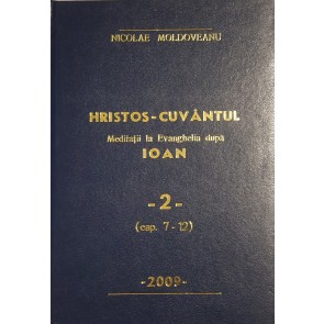 Hristos Cuvântul. Meditații la Evanghelia după Ioan. Vol. 2. Cap. 7-12