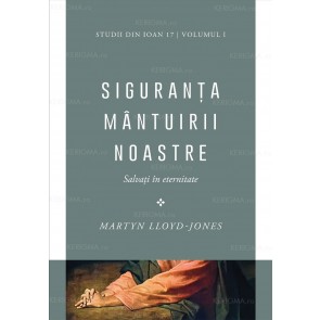 Siguranța mântuirii noastre. Salvați în eternitate. Vol. 1. Studii din Ioan 17