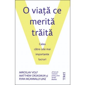 O viaţă ce merită trăită. Calea către cele mai importante lucruri