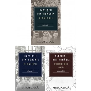 Baptiștii din România: Pionierii - set 3 volume