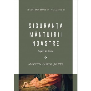 Siguranța mântuirii noastre. Siguri în lume. Vol. 2. Studii din Ioan 17