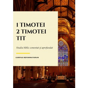 1, 2 Timotei, Tit – Studiu comentat și aprofundat