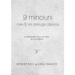 9 minciuni care îți vor distruge căsnicia și adevărurile care o vor salva și o vor elibera