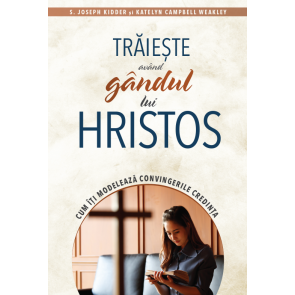 Trăiește având gândul lui Hristos: Cum îți modelează convingerile credința