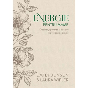 Energie pentru mame: Credință, speranță și bucurie în provocările zilnice (ediție de lux)