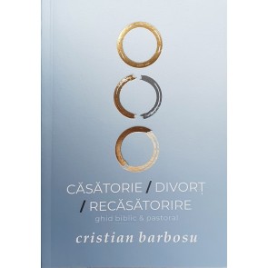 Căsătorie / Divorț / Recăsătorire: Ghid biblic & pastoral