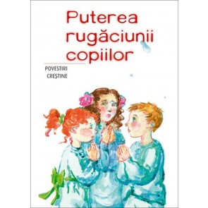 Puterea rugăciunii copiilor: Povestiri creştine